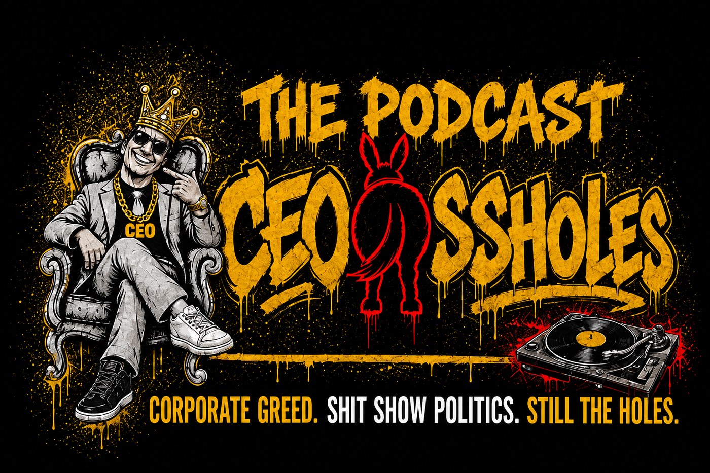 CEOasshole, the podcast. Corporate greed. Shit show politics. Still the holes. A crowned executive slouched on a throne beside a dripping graffiti wordmark and a turntable.